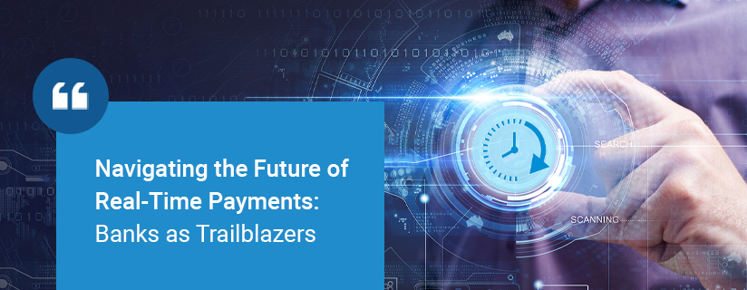 Navigating the Future of Real-Time Payments: Banks as Trailblazers