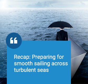 Recap: Preparing for smooth sailing across turbulent seas