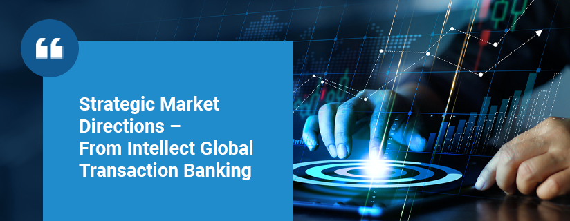 Strategic Market Directions – From Intellect Global Transaction Banking
